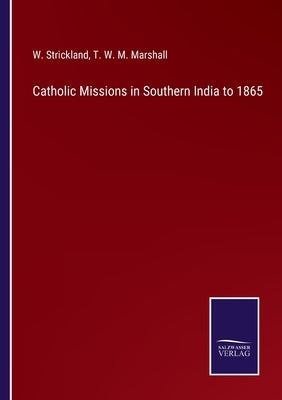 Catholic Missions in Southern India to 1865 by Strickland, W.