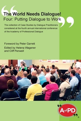 The World Needs Dialogue! Four: Putting Dialogue to Work by Wagener, Helena