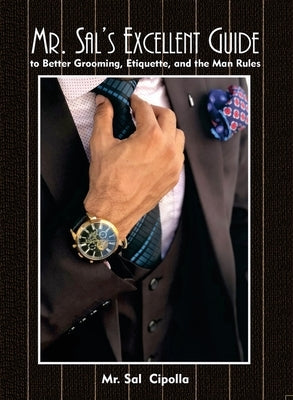 Mr. Sal's Excellent Guide: to Better Grooming, Etiquette, and the Man Rules by Cipolla, Sal