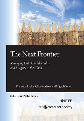 The Next Frontier: Managing Data Confidentiality and Integrity in the Cloud by Abreu, Salvador