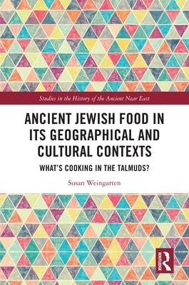 Ancient Jewish Food in Its Geographical and Cultural Contexts: What's Cooking in the Talmuds? by Weingarten, Susan