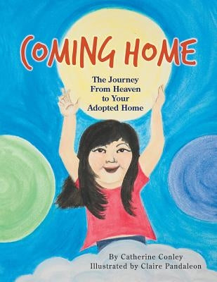 Coming Home: The Journey from Heaven to Your Adopted Home by Conley, Catherine