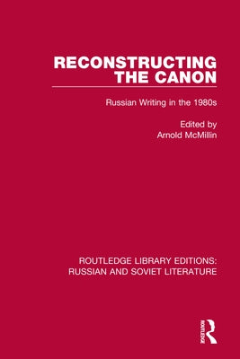 Reconstructing the Canon: Russian Writing in the 1980s by McMillin, Arnold