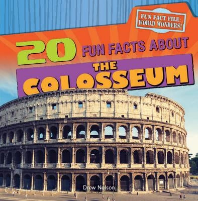 20 Fun Facts about the Colosseum by Nelson, Drew