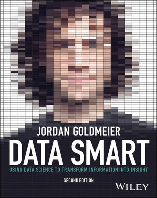 Data Smart: Using Data Science to Transform Information Into Insight by Goldmeier, Jordan
