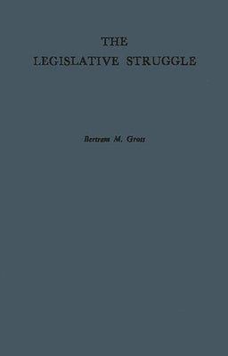 The Legislative Struggle: A Study in Social Combat by Gross, Bertram Myron