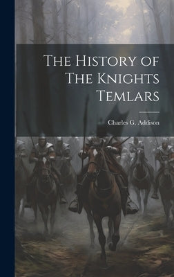 The History of The Knights Temlars by Addison, Charles G.