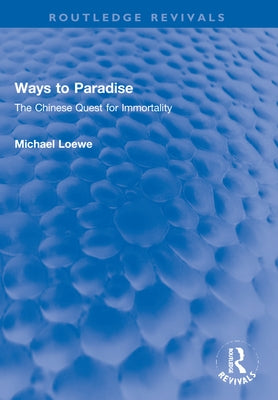 Ways to Paradise: The Chinese Quest for Immortality by Loewe, Michael