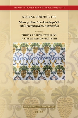 Global Portuguese: Literary, Historical, Sociolinguistic and Anthropological Approaches by De Silva Jayasuriya, Shihan
