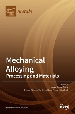 Mechanical Alloying: Processing and Materials by Suñol, Joan-Josep