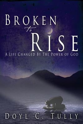 Broken to Rise by Tully, Doyl C.