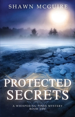 Protected Secrets: A Whispering Pines Mystery, Book Ten by McGuire, Shawn