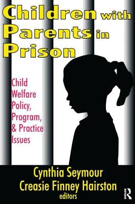 Children with Parents in Prison: Child Welfare Policy, Program, and Practice Issues by Hairston, Creasie