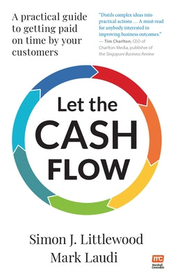 Let the Cash Flow: A Practical Guide to Getting Paid on Time by Your Customers by Littlewood, Simon J.