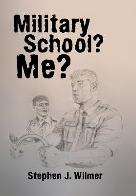 Military School? Me? by Wilmer, Stephen J.