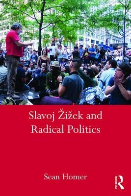 Slavoj Zizek and Radical Politics by Homer, Sean