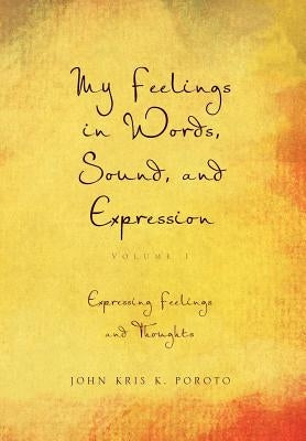 My Feelings in Words, Sound, and Expression: Volume 1 Expressing Feelings and Thoughts by Poroto, John Kris K.