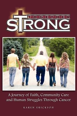 Together Strong: A Journey of Faith, Community Care and Human Struggles Through Cancer by Erickson, Karen