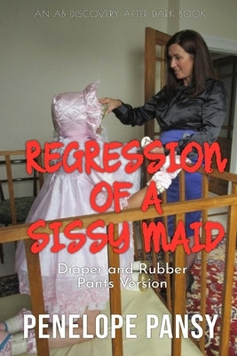 Regression Of A Sissy Maid - Rubber Pants Version: An ABDL/Sissy Baby/Rubber pants story by Bent, Rosalie