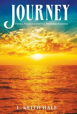 Journey: From a Foreign Land to a Promised Paradise by Hale, L. Keith