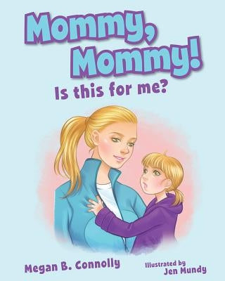 Mommy Mommy Is This for Me by Connolly, Megan B.