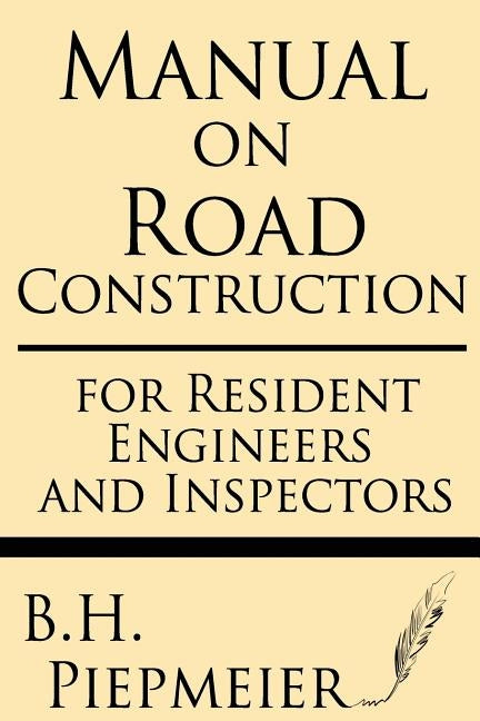 Manual on Road Construction: For Resident Engineers and Inspectors by Piepmeier, B. H.