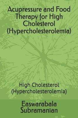 Acupressure and Food Therapy for High Cholesterol (Hypercholesterolemia): High Cholesterol (Hypercholesterolemia) by Subramanian, Easwarabala