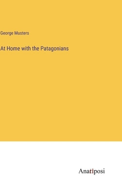 At Home with the Patagonians by Musters, George