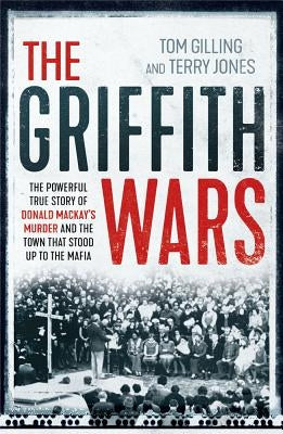 The Griffith Wars: The Powerful True Story of Donald Mackay's Murder and the Town That Stood Up to the Mafia by Gilling, Tom