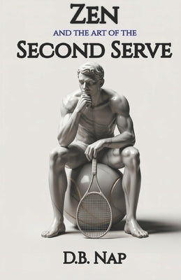 Zen and the Art of the Second Serve by Nap, D. B.