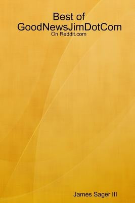 Best of GoodNewsJimDotCom on Reddit.com by Sager, James, III