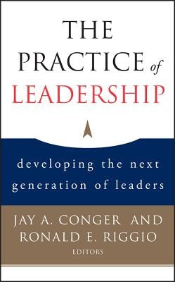 The Practice of Leadership: Developing the Next Generation of Leaders by Conger, Jay a.