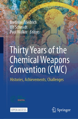 Thirty Years of the Chemical Weapons Convention (Cwc): Histories, Achievements, Challenges by Friedrich, Bretislav