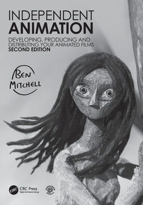 Independent Animation: Developing, Producing and Distributing Your Animated Films by Mitchell, Ben