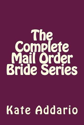 The Complete Mail Order Bride Series by Addario, Kate