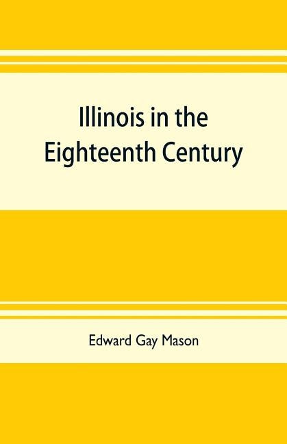 Illinois in the eighteenth century: Kaskaskia and its parish records, Old Fort Chartres, and Col. John Todds recordbook by Gay Mason, Edward