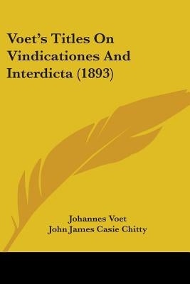 Voet's Titles On Vindicationes And Interdicta (1893) by Voet, Johannes
