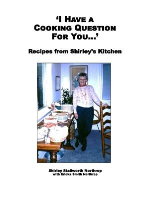 'I Have a Cooking Question for You . . . ': Recipes from Shirley's Kitchen by Northrop, Ericka Smith