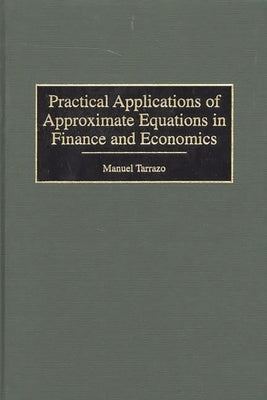 Practical Applications of Approximate Equations in Finance and Economics by Tarrazo, Manuel