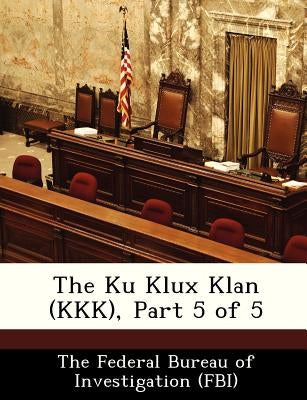 The Ku Klux Klan (KKK), Part 5 of 5 by The Federal Bureau of Investigation (Fbi