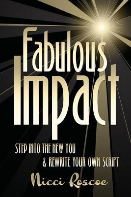 Fabulous Impact: Step Into The New You & Rewrite Your Own Script by Roscoe, Nicci