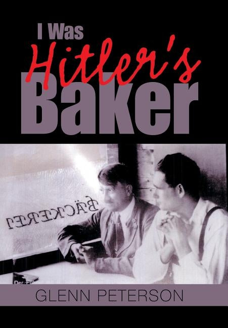 I Was Hitler's Baker by Peterson, Glenn