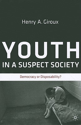 Youth in a Suspect Society: Democracy or Disposability? by Giroux, H.