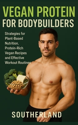 Vegan Protein for Bodybuilders: Strategies for Plant-Based Nutrition, Protein-Rich Vegan Recipes, and Effective Workout Routines for the Modern Vegan by Publishing, Fitness Research