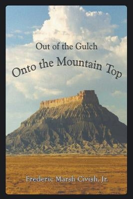 Out of the Gulch, Onto the Mountain Top by Civish, Frederic Marsh, Jr.