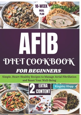 AFIB Diet Cookbook for Beginners: Simple, Heart-Healthy Recipes to Manage Atrial Fibrillation and Boost Your Well-Being by Klopp, Kingsley