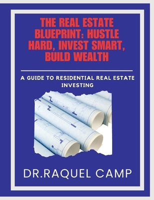 The Real Estate Blueprint: Hustle Hard, Invest Smart, Build Wealth by Camp, Raquel