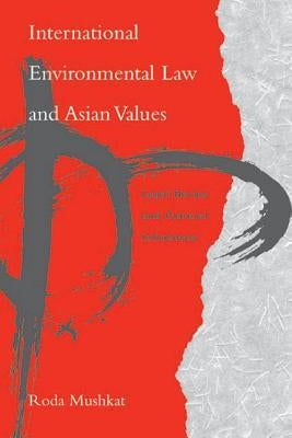 International Environmental Law and Asian Values: Legal Norms and Cultural Influences by Mushkat, Roda