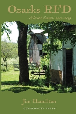 Ozarks RFD: Selected Essays, 2010 - 2015 by Hamilton, Jim