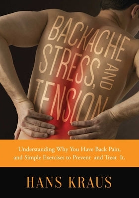 Backache, Stress, and Tension: Understanding Why You Have Back Pain and Simple Exercises to Prevent and Treat It by Kraus, Hans